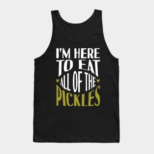 I'm Here To Eat All Of The Pickles Tank Top